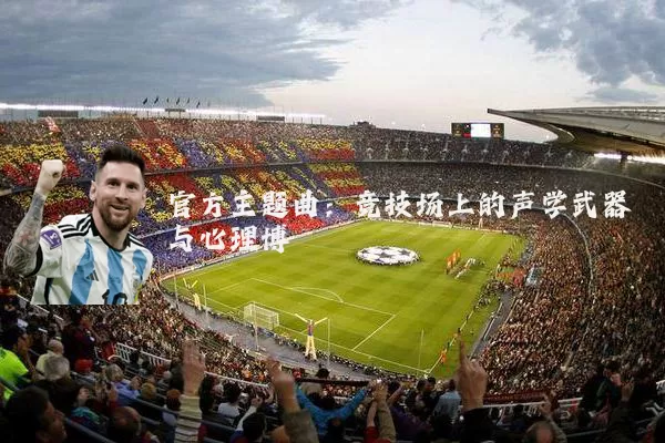 官方主题曲:竞技场上的声学武器与心理博弈