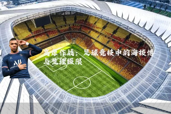 高原作战:足球竞技中的海拔博弈与生理极限