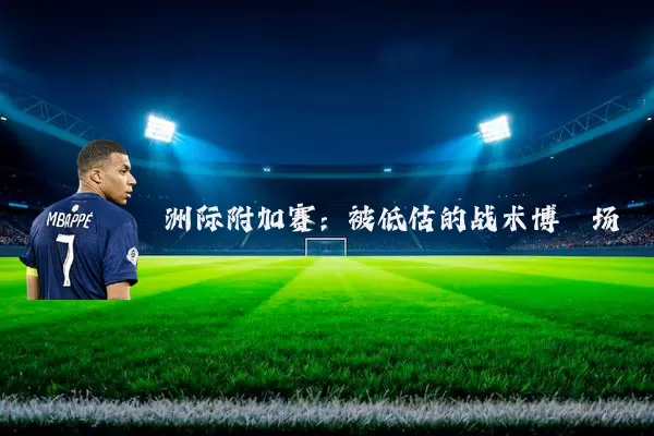 洲际附加赛:被低估的战术博弈场