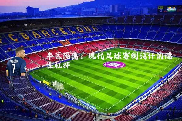 半区隔离:现代足球赛制设计的隐性杠杆