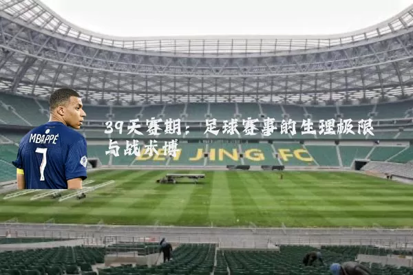39天赛期:足球赛事的生理极限与战术博弈